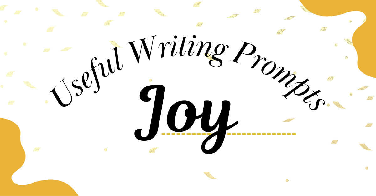 Useful Writing Prompts for Your Next Creation – Joy Themed